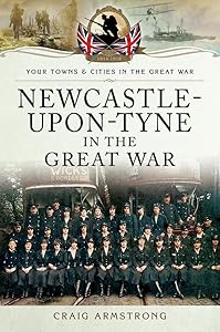 Newcastle-Upon-Tyne in the Great War (Your Towns & Cities in the Great War)