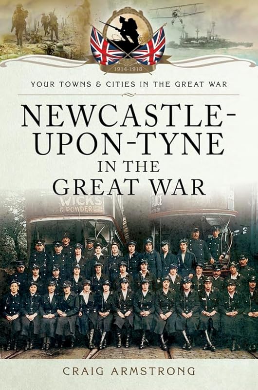 Newcastle-Upon-Tyne in the Great War (Your Towns & Cities in the Great War) by Craig Armstrong