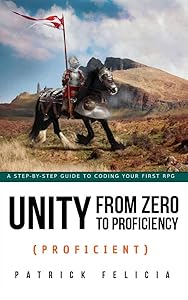 Unity from Zero to Proficiency (Proficient): Learn Advanced C# Programming by Creating an RPG with Unity: Enhance Your Coding Skills Easily and Enjoy the Learning Process by Patrick Felicia