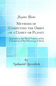 Methods of Computing the Orbit of a Comet or Planet: Appendix to the Third Volume of the Translation of the Mécanique Céleste (Classic Reprint) by Nathaniel Bowditch