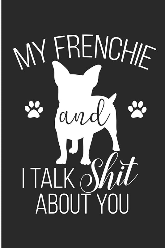 My Frenchie And I Talk Shit About You: Frenchie Mommy Blank Lined Note Book by Karen Prints