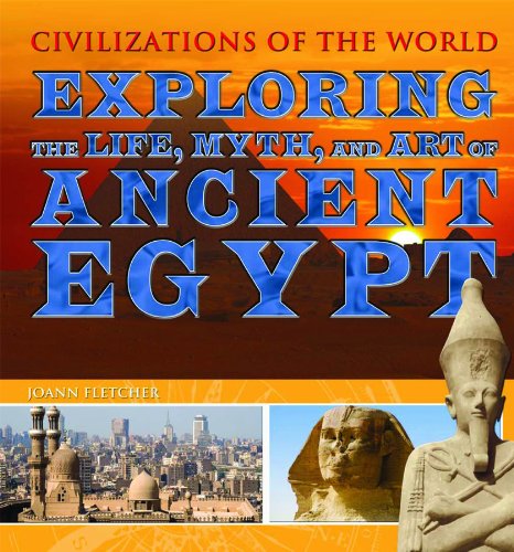Exploring The Life, Myth, and Art of Ancient Egypt (Civilizations of the World) by Joann Fletcher