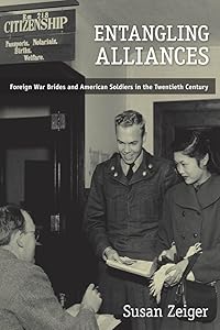 Entangling Alliances: Foreign War Brides and American Soldiers in the Twentieth Century by Susan Zeiger