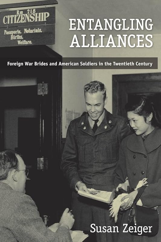 Entangling Alliances: Foreign War Brides and American Soldiers in the Twentieth Century by Susan Zeiger