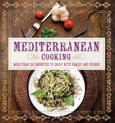 Mediterranean Cooking: More than 150 Favorites to Enjoy with Family and Friends