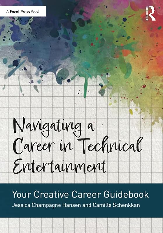 Navigating a Career in Technical Entertainment: Your Creative Career Guidebook by Jessica Champagne Hansen