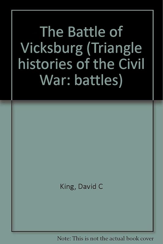 The Triangle Histories of the Civil War: Battles - Battle of Vicksburg by David C. King