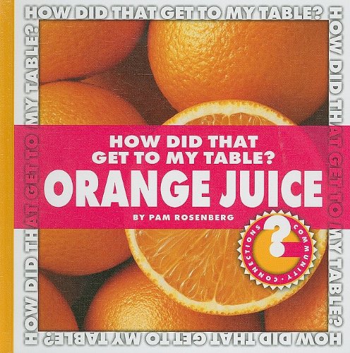 How Did That Get to My Table? Orange Juice by Pam Rosenberg