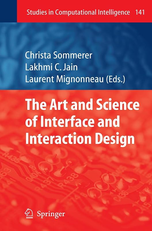The Art and Science of Interface and Interaction Design (Vol. 1) (Studies in Computational Intelligence, 141) by Christa Sommerer