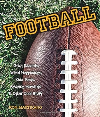 Football: Great Records, Weird Happenings, Odd Facts, Amazing Moments &amp; Other Cool Stuff