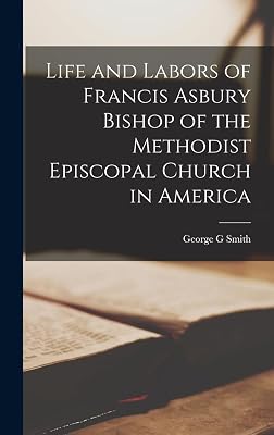 Life and Labors of Francis Asbury Bishop of the Methodist Episcopal Church in America