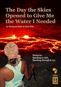 The Day The Skies Opened To Give Me The Water I Needed :Maskarm: Speaking to Dub, Speaking through h.i.m. by Maskarm Haile