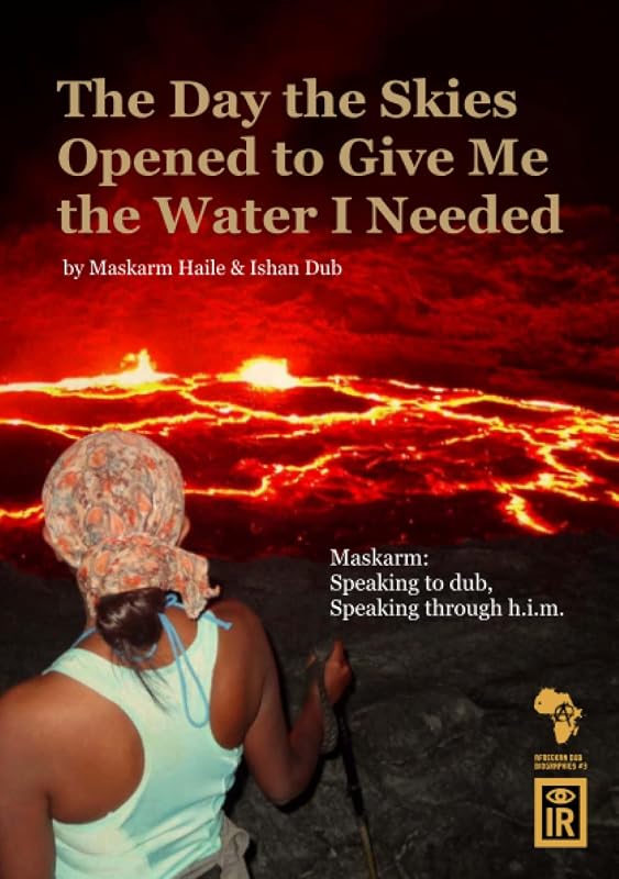 The Day The Skies Opened To Give Me The Water I Needed :Maskarm: Speaking to Dub, Speaking through h.i.m. by Maskarm Haile