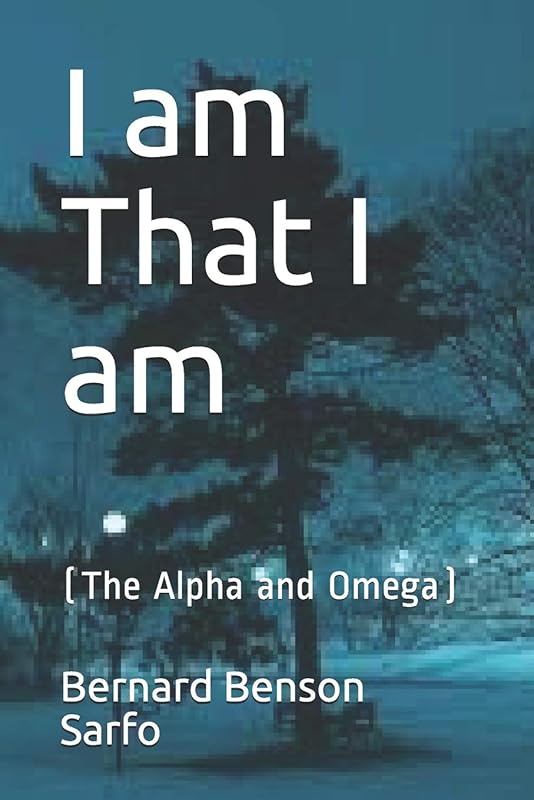 I am That I am: (The Alpha and Omega) by Bernard Benson Sarfo