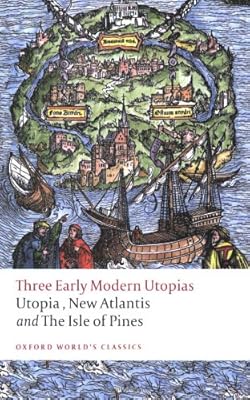Three Early Modern Utopias: Thomas More: Utopia / Francis Bacon: New Atlantis / Henry Neville: The Isle of Pines (Oxford World's Classics)