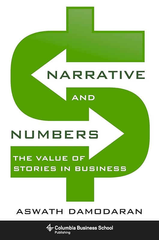 Narrative and Numbers: The Value of Stories in Business (Columbia Business School Publishing) by Aswath Damodaran
