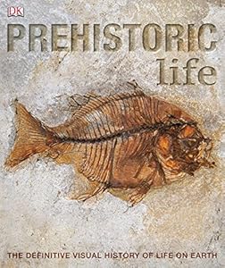 Prehistoric Life: The Definitive Visual History of Life on Earth