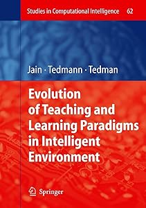 Evolution of Teaching and Learning Paradigms in Intelligent Environment (Studies in Computational Intelligence, 62) by Raymond A. Tedman