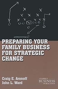 Preparing Your Family Business for Strategic Change (A Family Business Publication)