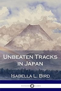 Unbeaten Tracks in Japan by Isabella L. Bird