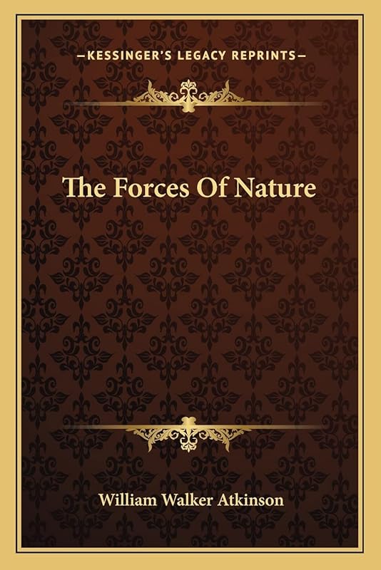 The Forces Of Nature by William Walker Atkinson