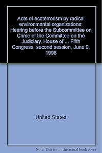 Acts of ecoterrorism by radical environmental organizations: Hearing before the Subcommittee on Crime of the Committee on the Judiciary, House of ... Fifth Congress, second session, June 9, 1998