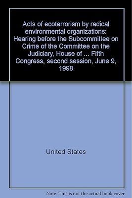 Acts of ecoterrorism by radical environmental organizations: Hearing before the Subcommittee on Crime of the Committee on the Judiciary, House of ... Fifth Congress, second session, June 9, 1998
