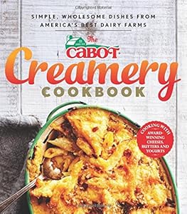 The Cabot Creamery Cookbook: Simple, Wholesome Dishes from America's Best Dairy Farms by Cabot
