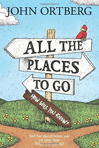 All the Places to Go . . . How Will You Know?: God Has Placed before You an Open Door. by John Ortberg