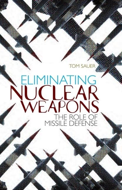 Eliminating Nuclear Weapons: The Role of Missile Defense by Tom Sauer