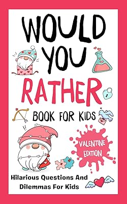 Valentines Day Gifts for kids: Would You Rathe?: Valentine's Day Edition: Over 200 Hilarious, Fun, and Cute Questions for Kids
