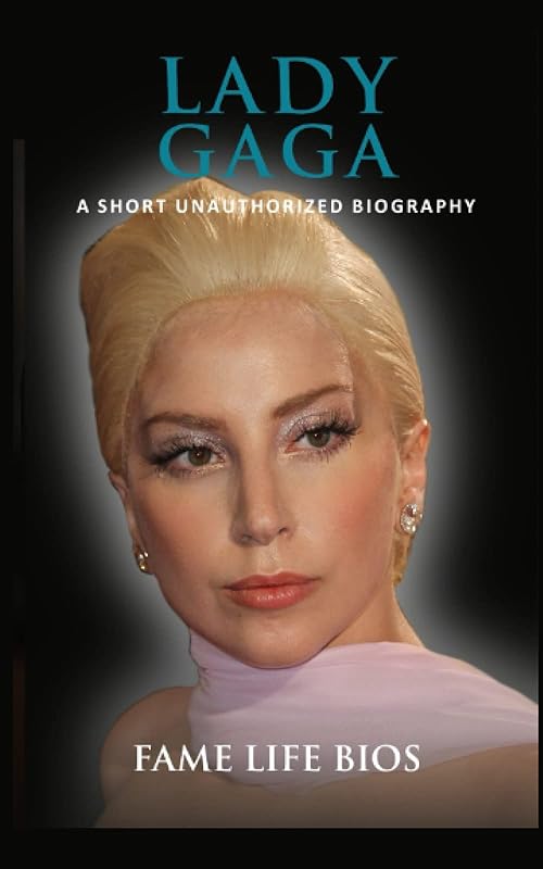 Lady Gaga: A Short Unauthorized Biography by Fame Life Bios