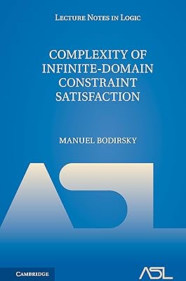 Complexity of Infinite-Domain Constraint Satisfaction (Lecture Notes in Logic, Series Number 52)