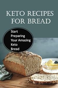 Keto Recipes For Bread: Start Preparing Your Amazing Keto Bread by Hyman Barbaria