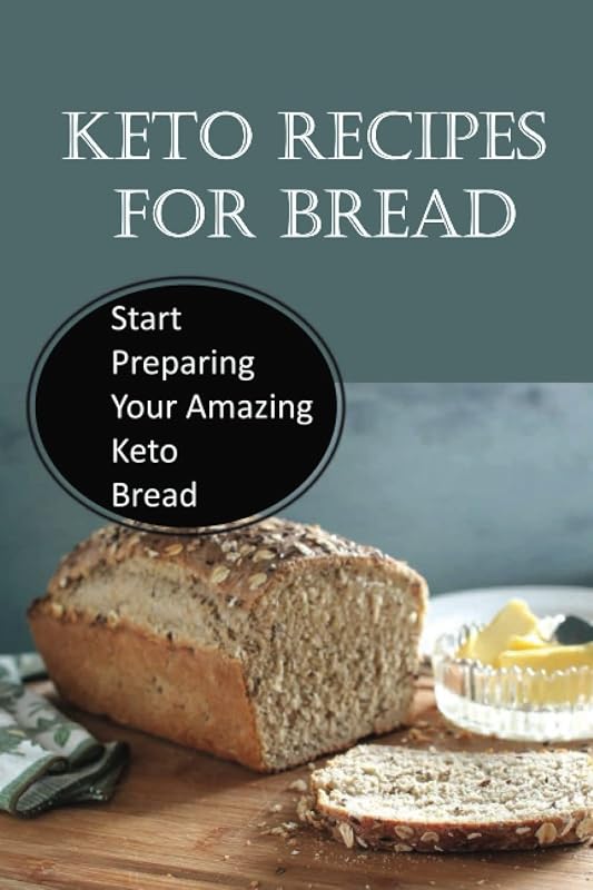 Keto Recipes For Bread: Start Preparing Your Amazing Keto Bread by Hyman Barbaria