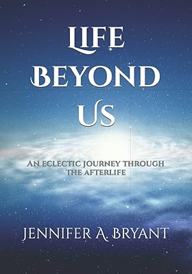 Life Beyond Us: An eclectic journey through the afterlife (Ascending Consciousness Series)