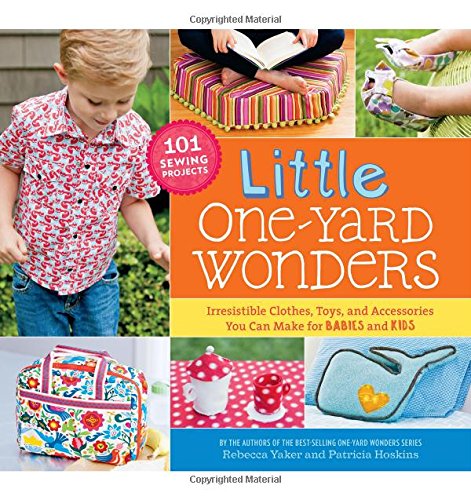 Little One-Yard Wonders: Irresistible Clothes, Toys, and Accessories You Can Make for Babies and Kids by Patricia Hoskins