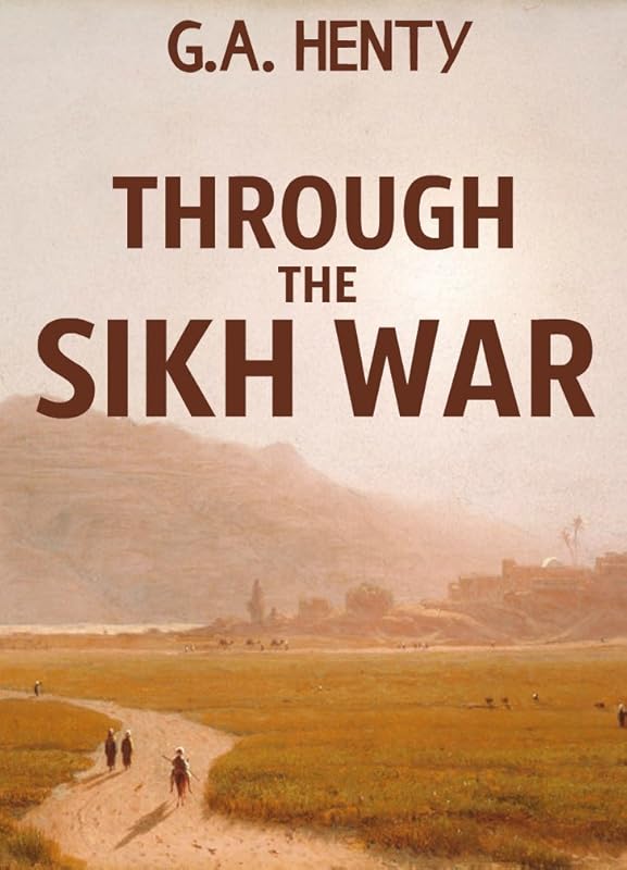 Through the Sikh War: A Tale of the Conquest of the Punjaub by G.A. Henty