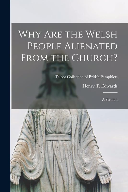 Why Are the Welsh People Alienated From the Church?: a Sermon; Talbot Collection of British Pamphlets by Henry T (Henry Thomas) 183 Edwards
