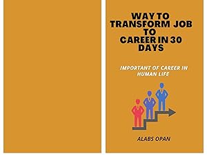 Way to transform job to career and important of career in human life : Career in human life by Alabs  Opan