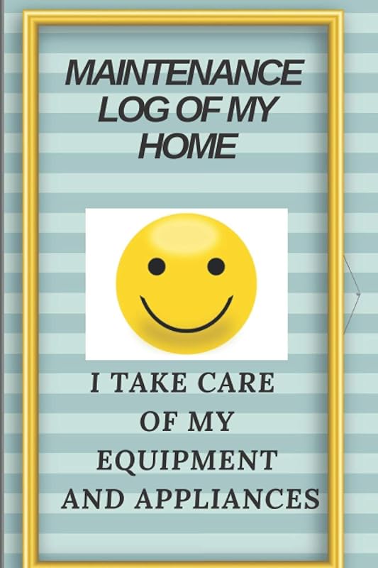 MAINTENANCE LOG OF MY HOME: I TAKE CARE OF MY EQUIPMENT AND APPLIANCES by XAVIER ASSAN LOUIH