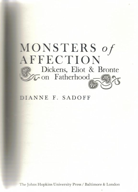Monsters of Affection: Dickens, Eliot, and Bronte on Fatherhood by Professor Dianne F. Sadoff