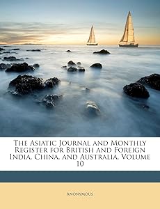 The Asiatic Journal and Monthly Register for British and Foreign India, China, and Australia, Volume 10