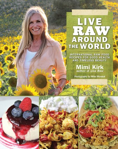 Live Raw Around the World: International Raw Food Recipes for Good Health and Timeless Beauty by Mimi Kirk