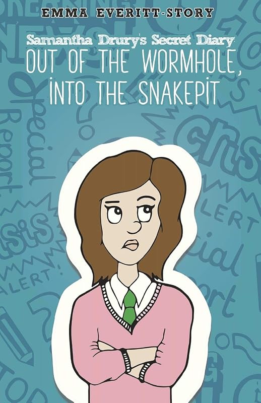 Samantha Drury's Secret Diary: Out of the Wormhole, into the Snakepit by Emma Everitt-Story