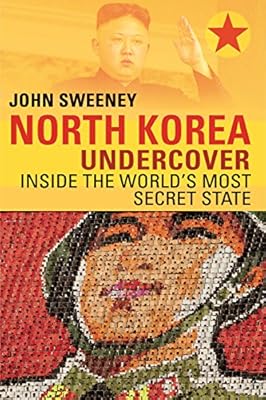 North Korea Undercover: Inside the World's Most Secret State