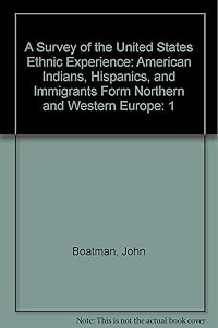 A Survey of the United States Ethnic Experience: American Indians, Hispanics, and Immigrants Form Northern and Western Europe by John Boatman