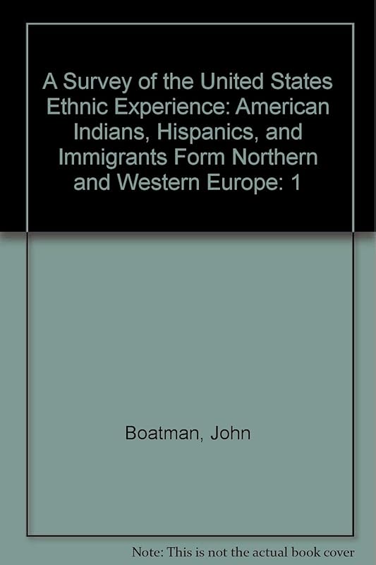 A Survey of the United States Ethnic Experience: American Indians, Hispanics, and Immigrants Form Northern and Western Europe by John Boatman