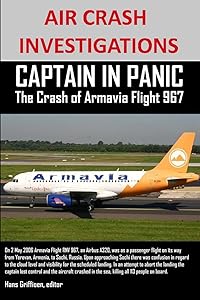 Air Crash Investigations Captain In Panic The Crash of Armavia Flight 967 by Hans Griffioen, editor