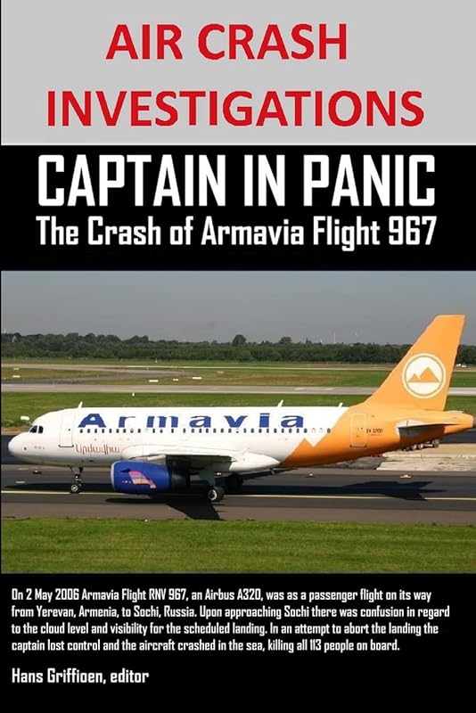 Air Crash Investigations Captain In Panic The Crash of Armavia Flight 967 by Hans Griffioen, editor